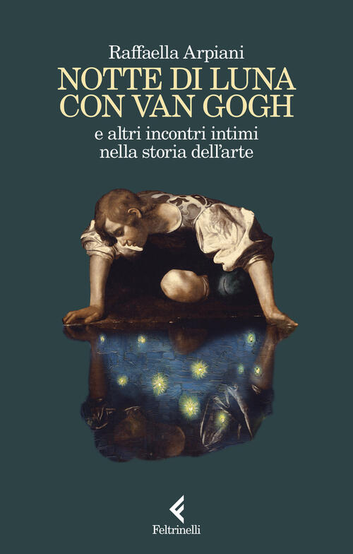 Notte Di Luna Con Van Gogh E Altri Incontri Intimi Nella Storia Dell'arte Raff