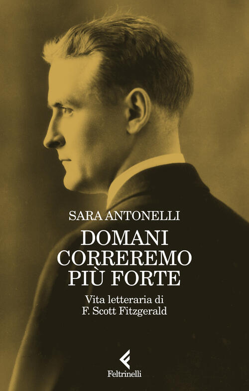 Domani Correremo Piu Forte. Vita Letteraria Di F. Scott Fitzgerald Sara Antone