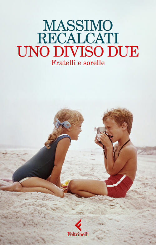 Uno Diviso Due. Fratelli E Sorelle Massimo Recalcati Feltrinelli 2025