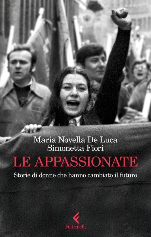 Le Appassionate. Storie Di Donne Che Hanno Cambiato Il Futuro Maria Novella De