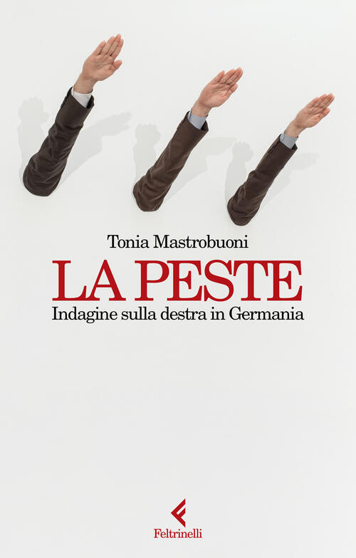 La Peste. Indagine Sulla Destra In Germania Tonia Mastrobuoni Feltrinelli 2025