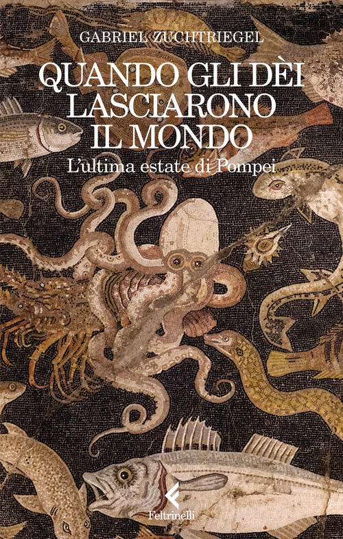 Quando Gli Dei Lasciarono Il Mondo. L'ultima Estate Di Pompei Gabriel Zuchtrie