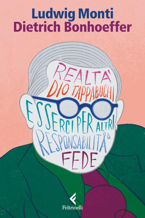 Dietrich Bonhoeffer. Esserci Per Il Mondo Ludwig Monti Feltrinelli 2024