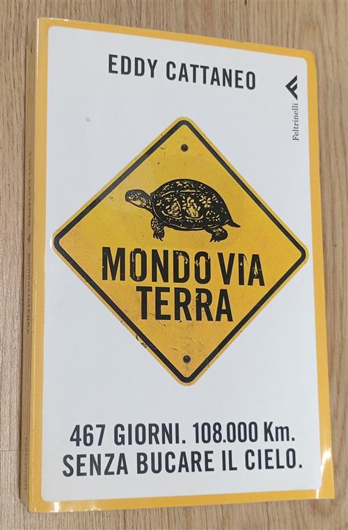 Mondoviaterra. 467 Giorni, 108.000 Km. Senza Bucare Il Cielo Eddy Cattaneo Fel