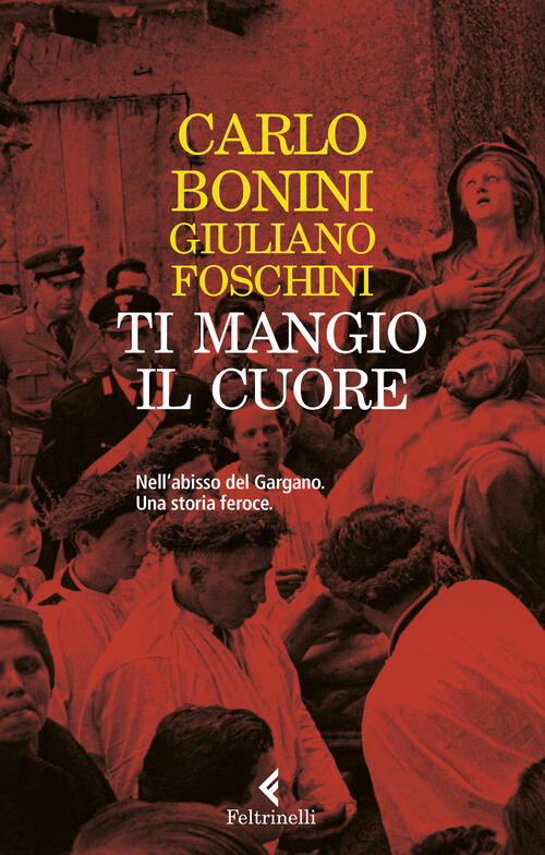 Ti Mangio Il Cuore. Nell'abisso Del Gargano. Una Storia Feroce Carlo Bonini Fe