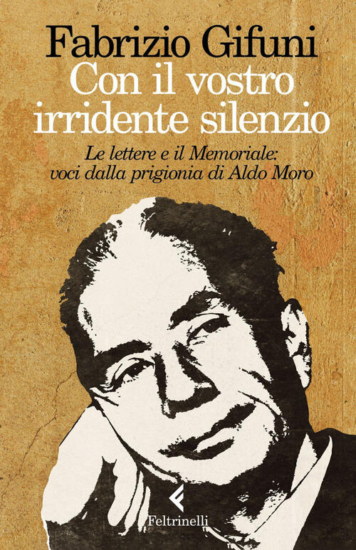 Con Il Vostro Irridente Silenzio. Le Lettere E Il Memoriale: Voci Dalla Prigio