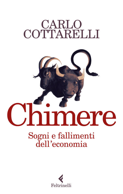 Chimere. Sogni E Fallimenti Dell'economia Carlo Cottarelli Feltrinelli 2023