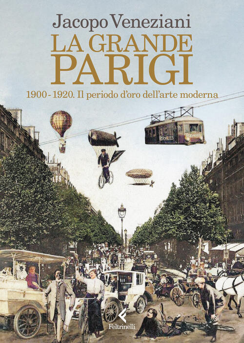 La Grande Parigi. 1900-1920. Il Periodo D’Oro Dell’Arte Moderna Jacopo Venezia