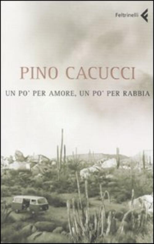 Un Po' Per Amore, Un Po' Per Rabbia Pino Cacucci Feltrinelli 2008
