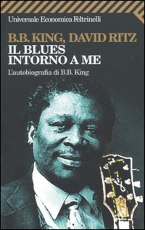 Il Blues Intorno A Me. L'autobiografia Di B.B. King B. B. King Feltrinelli 200