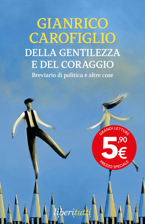 Della Gentilezza E Del Coraggio. Breviario Di Politica E Altre Cose Gianrico C