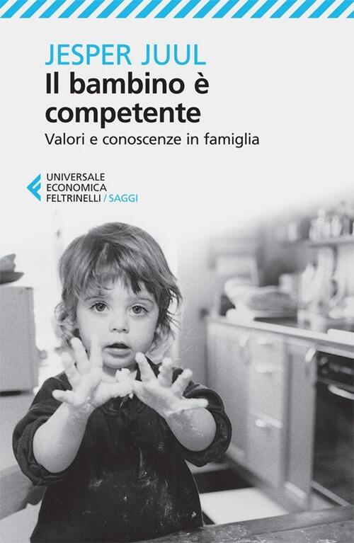 Il Bambino E Competente. Valori E Conoscenze In Famiglia Jesper Juul Feltrinel