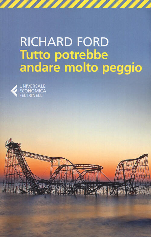 Tutto Potrebbe Andare Molto Peggio Richard Ford Feltrinelli 2017