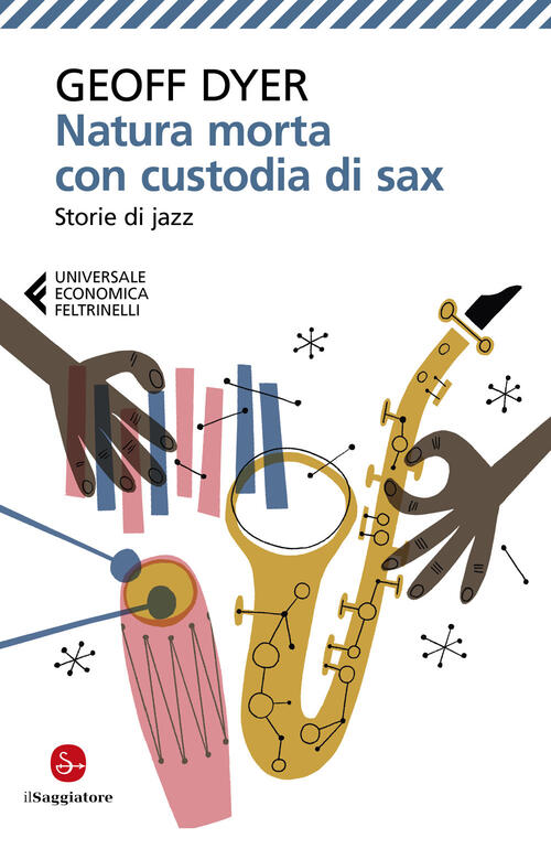 Natura Morta Con Custodia Di Sax. Storie Di Jazz Geoff Dyer Feltrinelli 2022