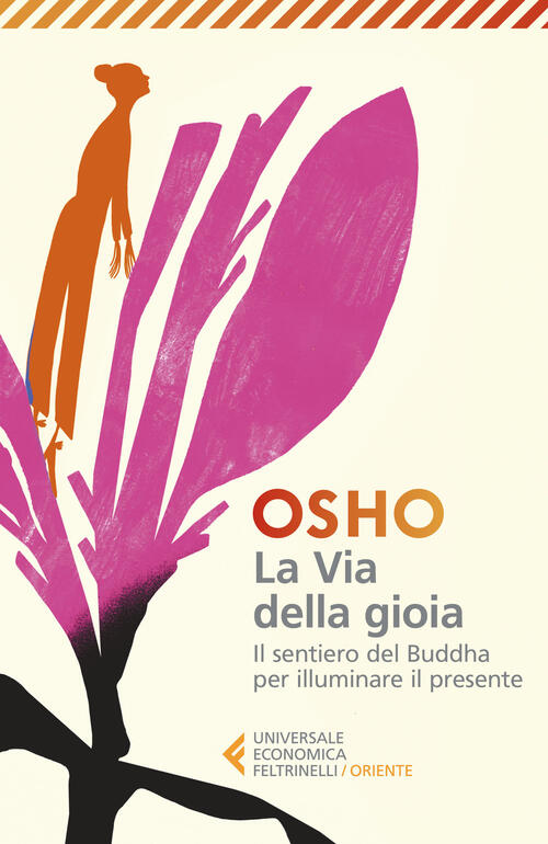 La Via Della Gioia. Il Sentiero Del Buddha Per Illuminare Il Presente Osho Fel