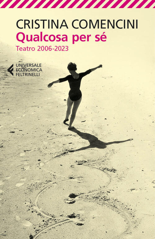 Qualcosa Per Se. Teatro 2006-2023 Cristina Comencini Feltrinelli 2024