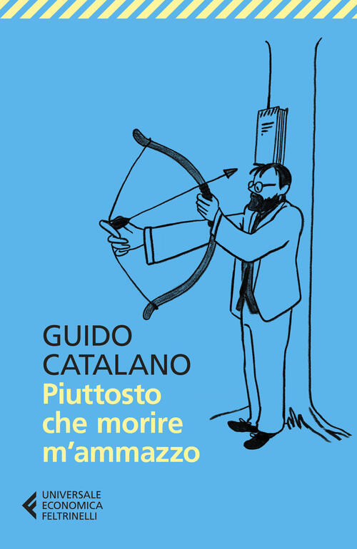 Piuttosto Che Morire M'ammazzo Guido Catalano Feltrinelli 2024