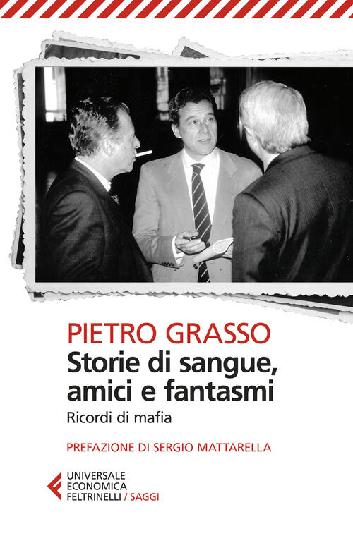 Storie Di Sangue, Amici E Fantasmi. Ricordi Di Mafia Pietro Grasso Feltrinelli