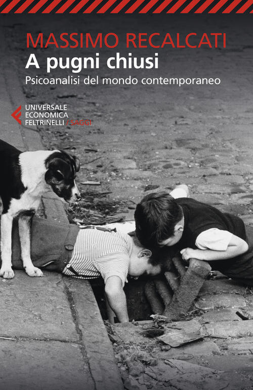 A Pugni Chiusi. Psicoanalisi Del Mondo Contemporaneo Massimo Recalcati Feltrin