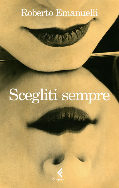 Scegliti Sempre Roberto Emanuelli Feltrinelli 2026