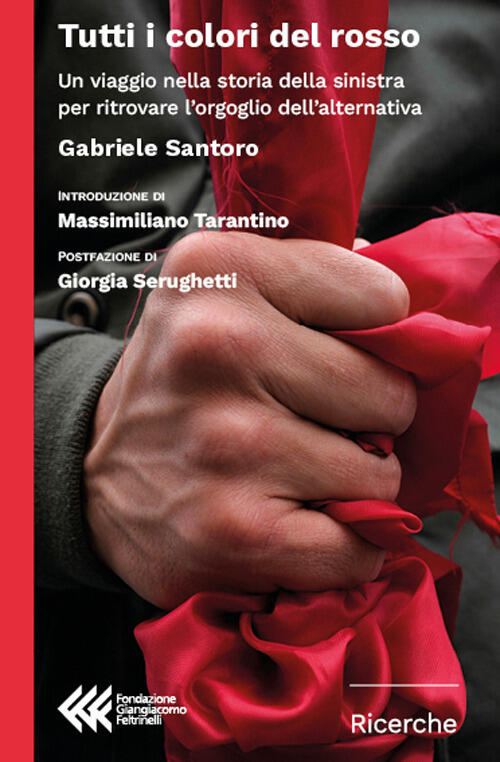 Tutti I Colori Del Rosso. Un Viaggio Nella Storia Della Sinistra Per Ritrovare