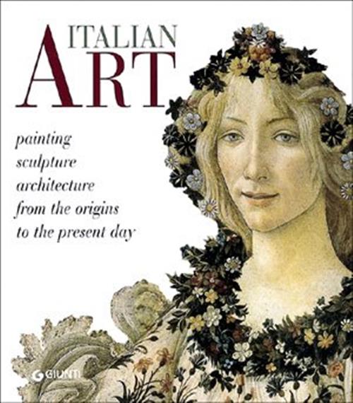 Italian Art. Painting, Sculpture, Architecture From The Origins To The Present