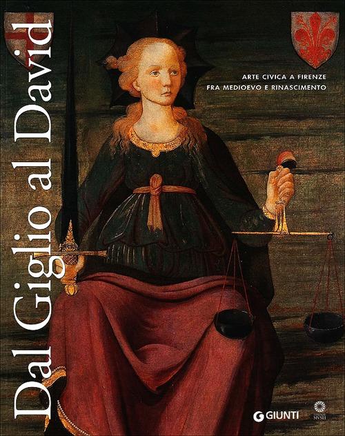 Dal Giglio Al David. Arte Civica A Firenze Fra Medioevo E Rinascimento. Catalogo Della Mostra
