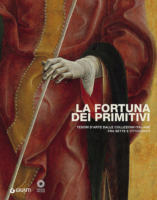 La Fortuna Dei Primitivi. Tesori D'arte Dalle Collezioni Italiane Fra Sette E