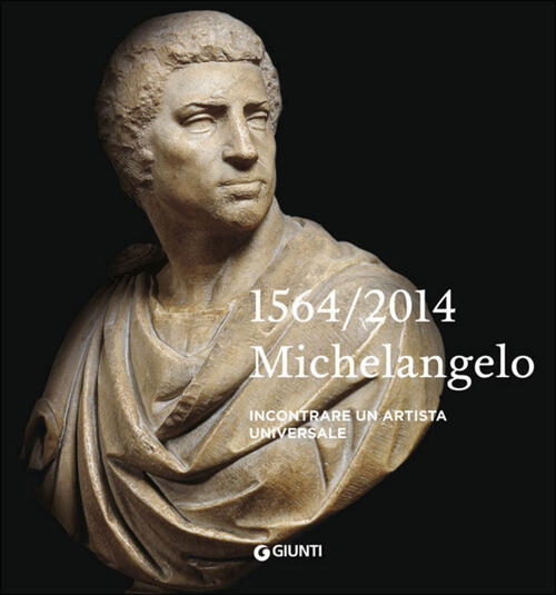 Michelangelo 1564-2014. Incontrare Un Artista Universale
