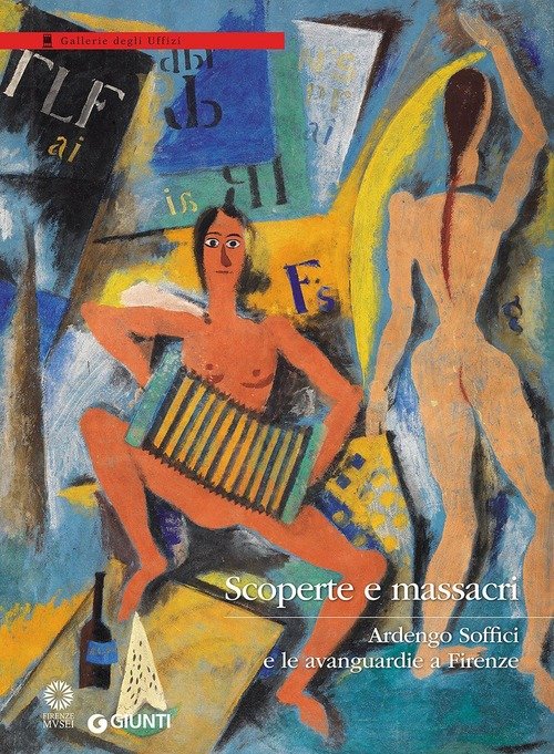 Scoperte E Massacri. Ardengo Soffici E Le Avanguardie A Firenze. Catalogo Della Mostra Firenze