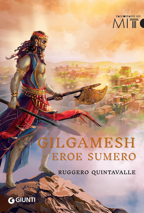 Gilgamesh. L'eroe Sumero Ruggero Y. Quintavalle Giunti Editore 2020