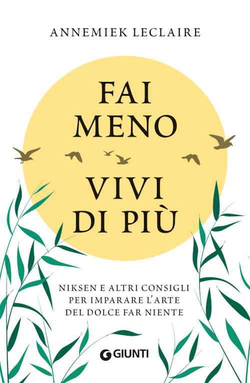 Fai Meno Vivi Di Piu. Niksen E Altri Consigli Per Imparare L'arte Del Dolce Far Niente