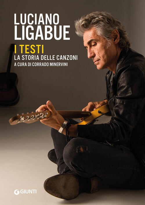 Luciano Ligabue. I Testi. La Storia Delle Canzoni Giunti Editore 2022