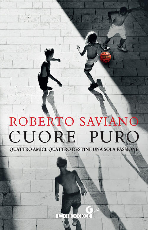 Cuore Puro. Quattro Amici. Quattro Destini. Una Sola Passione Roberto Saviano