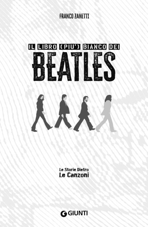 Il Libro (Piu) Bianco Dei Beatles. Le Storie Dietro Le Canzoni Franco Zanetti