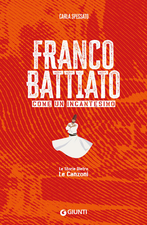 Franco Battiato. Come Un Incantesimo. Le Storie Dietro Le Canzoni Carla Spessa
