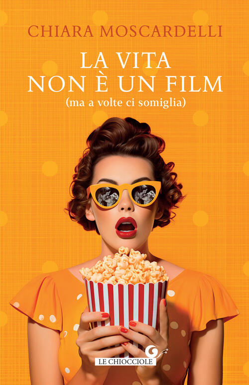 La Vita Non E Un Film (Ma A Volte Ci Somiglia) Chiara Moscardelli Giunti Edito