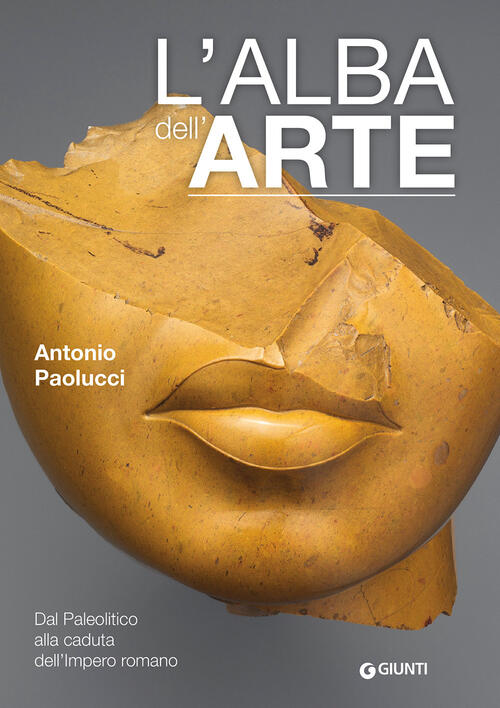 L'alba Dell'arte. Dal Paleolitico Alla Caduta Dell'impero Romano Antonio Paolu