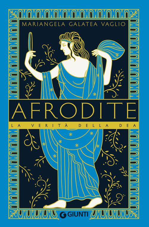 Afrodite. La Verita Della Dea Mariangela Galatea Vaglio Giunti Editore 2024