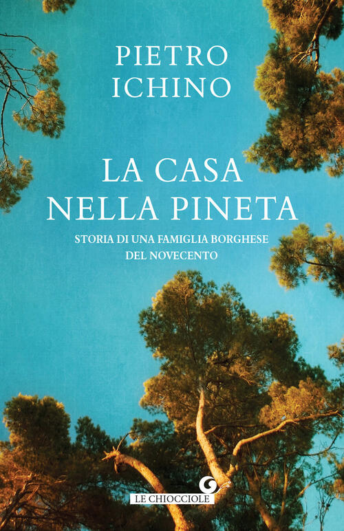 La Casa Nella Pineta. Storia Di Una Famiglia Borghese Del Novecento Pietro Ich