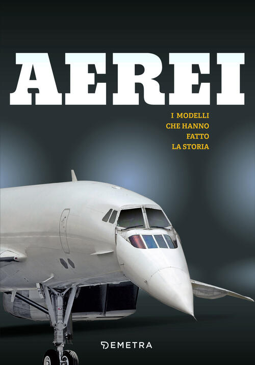 Aerei. I Modelli Che Hanno Fatto La Storia Demetra 2024
