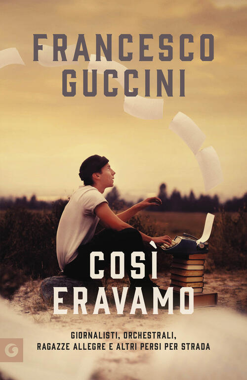 Cosi Eravamo. Giornalisti, Orchestrali, Ragazze Allegre E Altri Persi Per Stra