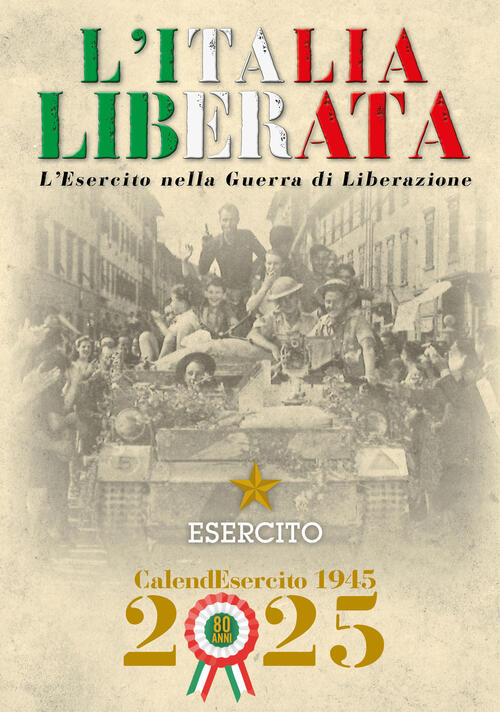 Esercito. Calendario Da Muro 2025. L'italia Liberata. L'esercito Nella Guerra