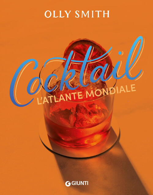 Cocktail. L'atlante Mondiale Olly Smith Giunti Editore 2024