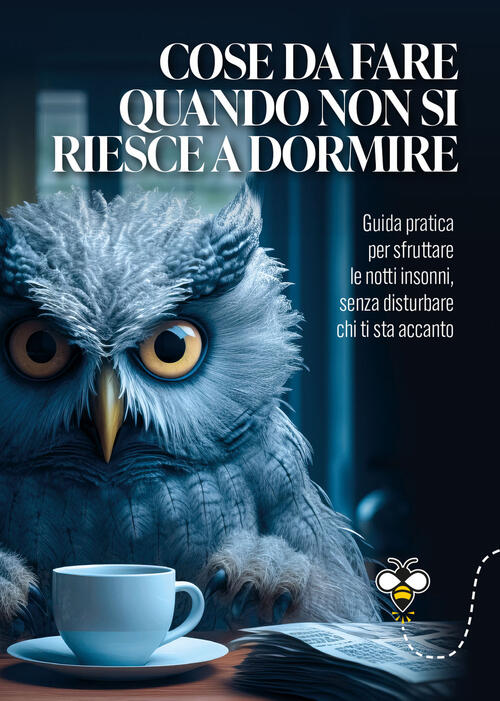 Cose Da Fare Quando Non Si Riesce A Dormire. La Guida Pratica Per Sfruttare Le