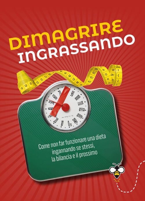Dimagrire Ingrassando. Come Non Far Funzionare Una Dieta Ingannando Se Stessi,