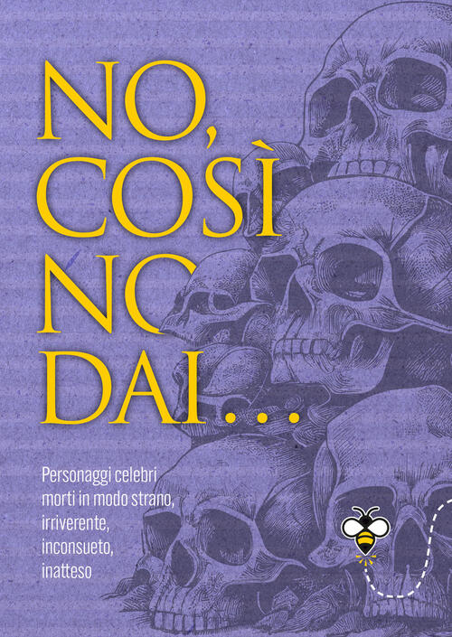 No, Cosi No, Dai... Personaggi Celebri Morti In Modo Strano, Irriverente, Inco