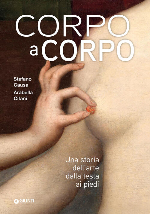 Corpo A Corpo. Una Storia Dell'arte Dalla Testa Ai Piedi Arabella Cifani Giunt