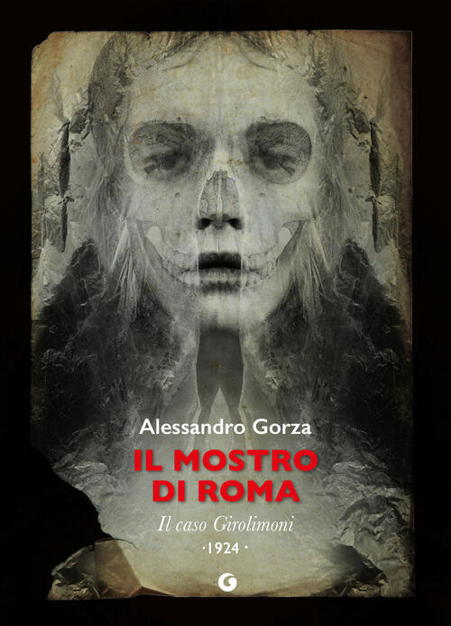Il Mostro Di Roma. Il Caso Girolimoni Alessandro Gorza Giunti Editore 2024