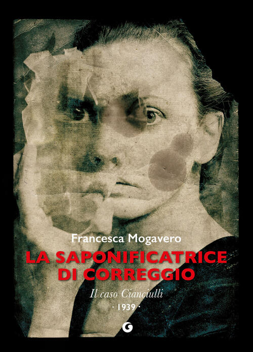 La Saponificatrice Di Correggio. Il Caso Cianciulli Francesca Mogavero Giunti